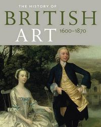 Cover image for History of British Art: Volume 1 - 1600-1870