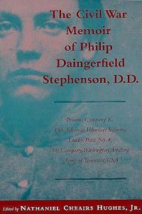 Cover image for Civil War Memoir of Philip Daingerfield Stephenson, D. D.: Private, Company K, 13th Arkansas Volunteer Infantry, Loader, Piece No. 4, 5th Company, Washington Artillery, Army of Tennessee, CSA