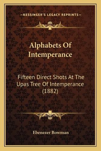 Cover image for Alphabets of Intemperance: Fifteen Direct Shots at the Upas Tree of Intemperance (1882)