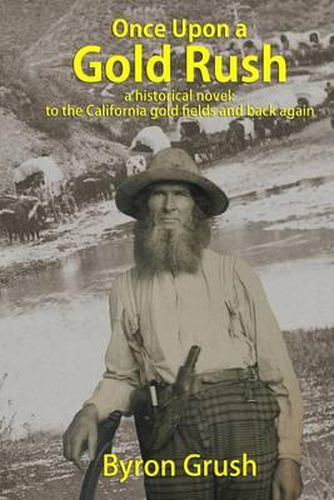 Cover image for Once Upon a Gold Rush: A historical novel: the journey by wagon and ship of two brothers and their sister, to California and back again