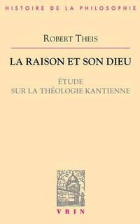 Cover image for La Raison Et Son Dieu: Etude Sur La Theologie Kantienne