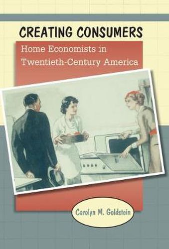 Cover image for Creating Consumers: Home Economists in Twentieth-Century America