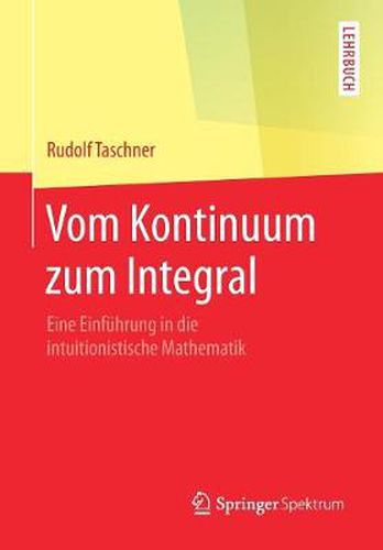 Cover image for Vom Kontinuum zum Integral: Eine Einfuhrung in die intuitionistische Mathematik