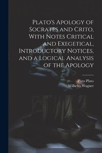 Cover image for Plato's Apology of Socrates and Crito, With Notes Critical and Exegetical, Introductory Notices, and a Logical Analysis of the Apology