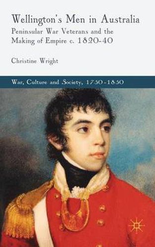 Cover image for Wellington's Men in Australia: Peninsular War Veterans and the Making of Empire c.1820-40