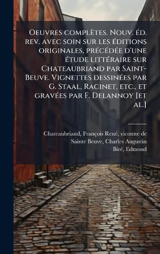 Cover image for Oeuvres completes. Nouv. A(c)d. rev. avec soin sur les A(c)ditions originales, prA(c)cA(c)dA(c)e d'une A(c)tude littA(c)raire sur Chateaubriand par Saint-Beuve. Vignettes dessinA(c)es par G. Staal, Racinet, etc., et gravA(c)es par F. Delannoy [et al.]