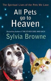 Cover image for All Pets Go To Heaven: The spiritual lives of the animals we love