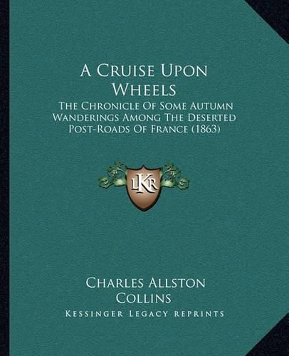 A Cruise Upon Wheels: The Chronicle of Some Autumn Wanderings Among the Deserted Post-Roads of France (1863)