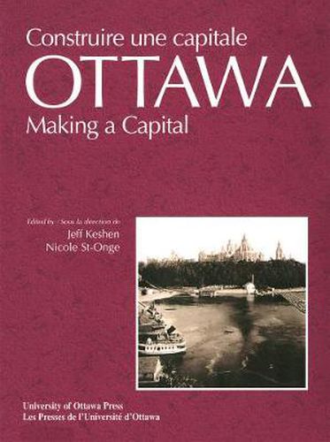 Cover image for Ottawa: Making a Capital - Constuire une capitale