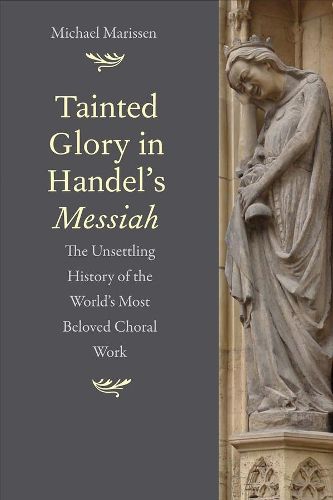 Cover image for Tainted Glory in Handel's Messiah: The Unsettling History of the World's Most Beloved Choral Work