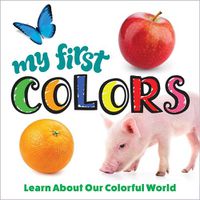 Cover image for My First Colors: Learn About Our Colorful World