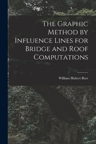 Cover image for The Graphic Method by Influence Lines for Bridge and Roof Computations