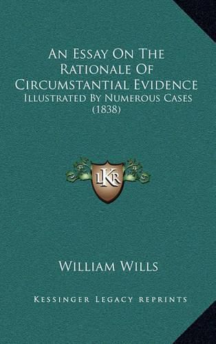 Cover image for An Essay on the Rationale of Circumstantial Evidence: Illustrated by Numerous Cases (1838)