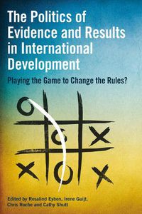 Cover image for The Politics of Evidence and Results in International Development: Playing the game to change the rules?