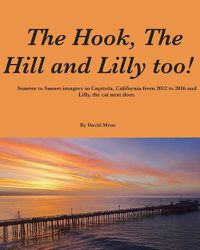 Cover image for The Hook, The Hill and Lilly too !: Sunrise and Sunset in Capitola, California.