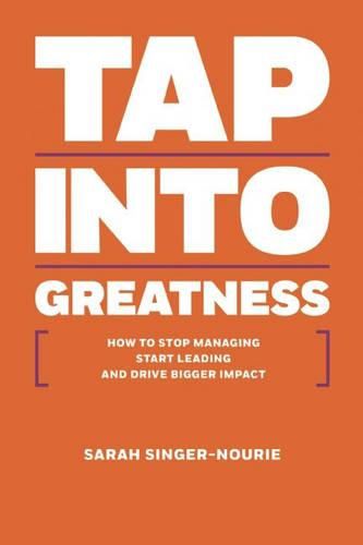 Cover image for Tap Into Greatness: How to Stop Managing Start Leading and Drive Bigger Impact