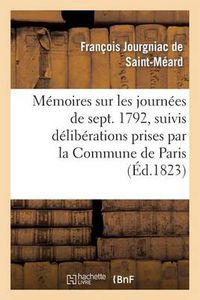 Cover image for Memoires Sur Les Journees de Septembre 1792, Suivis Deliberations Prises Par La Commune de Paris