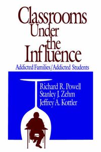 Cover image for Classrooms Under the Influence: Addicted Families/Addicted Students