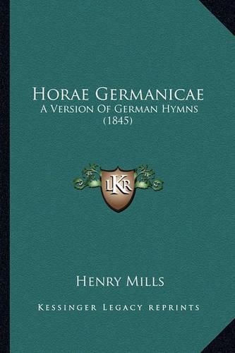 Cover image for Horae Germanicae Horae Germanicae: A Version of German Hymns (1845) a Version of German Hymns (1845)