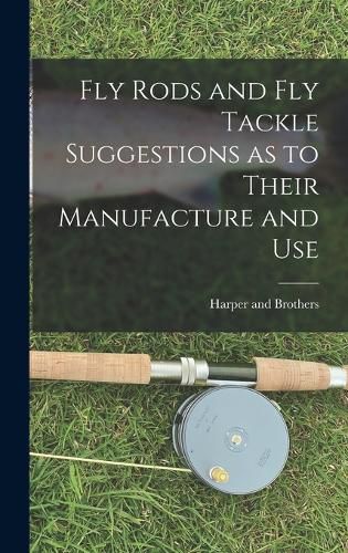 Cover image for Fly Rods and Fly Tackle Suggestions as to Their Manufacture and Use