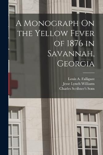 A Monograph On the Yellow Fever of 1876 in Savannah, Georgia