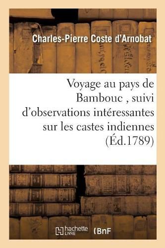 Voyage Au Pays de Bambouc, Suivi d'Observations Interessantes Sur Les Castes Indiennes,: Sur La Hollande Et Sur l'Angleterre