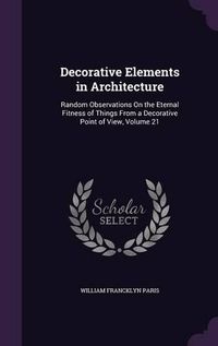 Cover image for Decorative Elements in Architecture: Random Observations on the Eternal Fitness of Things from a Decorative Point of View, Volume 21