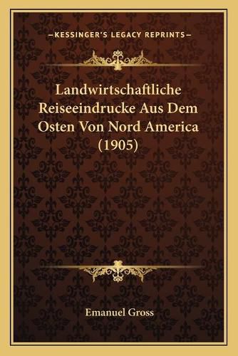 Cover image for Landwirtschaftliche Reiseeindrucke Aus Dem Osten Von Nord America (1905)