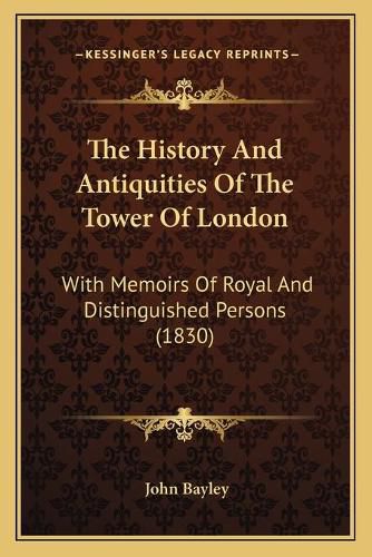 The History and Antiquities of the Tower of London: With Memoirs of Royal and Distinguished Persons (1830)