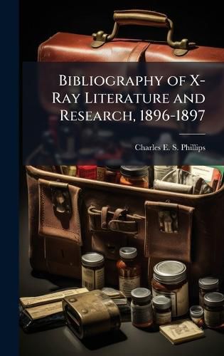 Cover image for Bibliography of X-Ray Literature and Research, 1896-1897