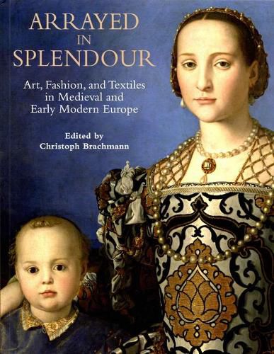 Cover image for Arrayed in Splendour: Art, Fashion, and Textiles in Medieval and Early Modern Europe