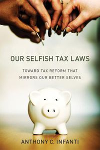 Cover image for Our Selfish Tax Laws: Toward Tax Reform That Mirrors Our Better Selves