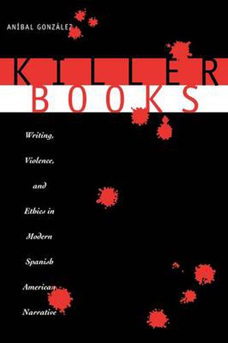 Cover image for Killer Books: Writing, Violence, and Ethics in Modern Spanish American Narrative