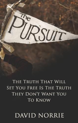 The Pursuit: The Truth That Will Set You Free Is The Truth They Don't Want You To Know