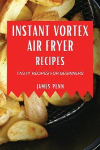 Cover image for Instant Vortex Air Fryer Recipes: Tasty Recipes for Beginners