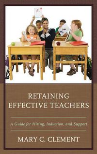 Cover image for Retaining Effective Teachers: A Guide for Hiring, Induction, and Support