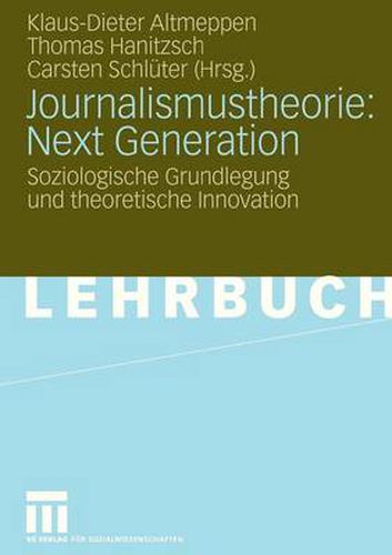 Journalismustheorie: Next Generation: Soziologische Grundlegung Und Theoretische Innovation