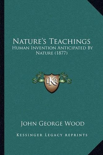 Nature's Teachings: Human Invention Anticipated by Nature (1877)