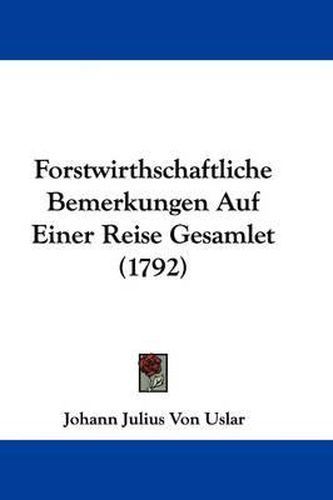 Cover image for Forstwirthschaftliche Bemerkungen Auf Einer Reise Gesamlet (1792)