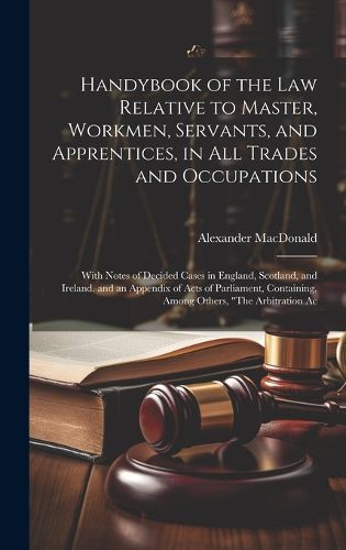 Cover image for Handybook of the Law Relative to Master, Workmen, Servants, and Apprentices, in All Trades and Occupations