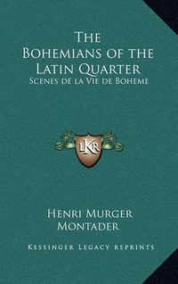 Cover image for The Bohemians of the Latin Quarter: Scenes de La Vie de Boheme