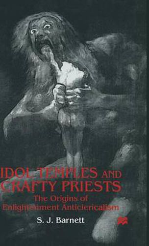 Cover image for Idol Temples and Crafty Priests: The Origins of Enlightenment Anticlericalism