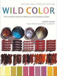 Cover image for Wild Color, Revised and Updated Edition: The Complete Guide to Making and Using Natural Dyes