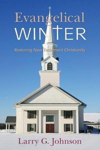 Cover image for Evangelical Winter - Restoring New Testament Christianity