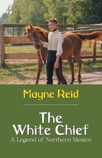 Cover image for The White Chief A Legend of Northern Mexico