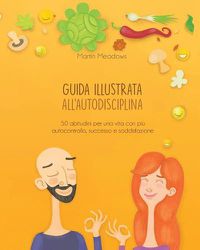 Cover image for Guida Illustrata All'autodisciplina: 50 Abitudini Per Una Vita Con Pi  Autocontrollo, Successo E Soddisfazione