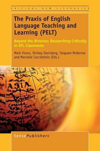 Cover image for The Praxis of English Language Teaching and Learning (PELT): Beyond the Binaries: Researching Critically in EFL Classrooms