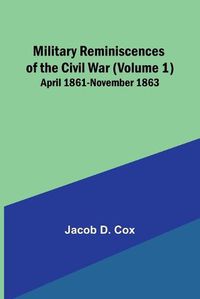 Cover image for Military Reminiscences of the Civil War (Volume 1); April 1861-November 1863