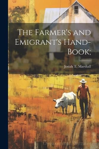 The Farmer's and Emigrant's Hand-book;