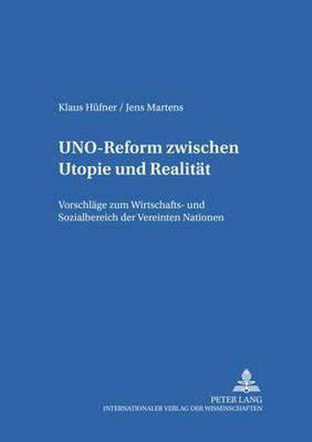 Uno-Reform Zwischen Utopie Und Realitaet: Vorschlaege Zum Wirtschafts- Und Sozialbereich Der Vereinten Nationen